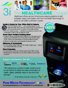 The HEALTHCARE Choice!  Healthcare offices across America are keeping patients & staff hydrated, happy and healthy with the Pure Water Technology 3i point-of-use water purification system. ®