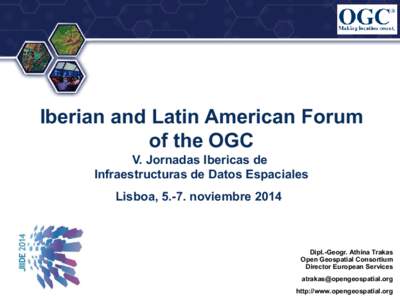 Iberian and Latin American Forum of the OGC V. Jornadas Ibericas de Infraestructuras de Datos Espaciales Lisboa, 5.-7. noviembre 2014