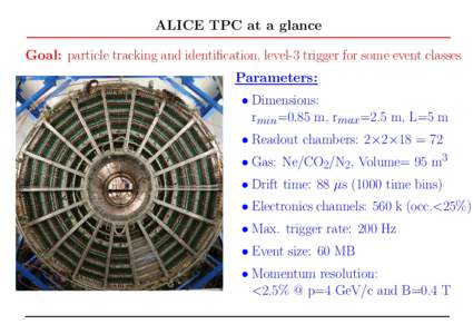 ALICE TPC at a glance Goal: particle tracking and identification, level-3 trigger for some event classes cs Parameters: • Dimensions: