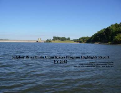 Sulphur River Basin Clean Rivers Program Highlights Report FY 2012 Prepared in Cooperation with the Texas Commission on Environmental Quality Under the Authorization of the Texas Clean Rivers Act