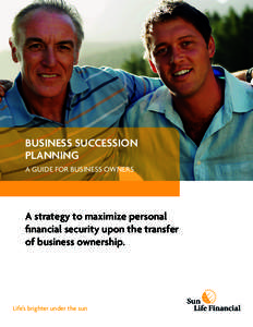 BUSINESS SUCCESSION PLANNING A GUIDE FOR BUSINESS OWNERS A strategy to maximize personal financial security upon the transfer