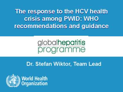 The response to the HCV health crisis among PWID: WHO recommendations and guidance Dr. Stefan Wiktor, Team Lead