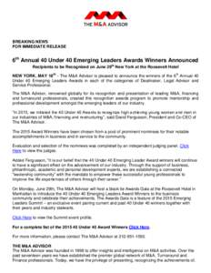 BREAKING NEWS FOR IMMEDIATE RELEASE 6th Annual 40 Under 40 Emerging Leaders Awards Winners Announced Recipients to be Recognized on June 29th New York at the Roosevelt Hotel NEW YORK, MAY 18th - The M&A Advisor is please