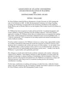 ASSOCIATION OF ATLANTIC UNIVERSITIES AWARD FOR EXCELLENCE IN TEACHING 2005 DISTINGUISHED TEACHER AWARD PETER J. WILLIAMS Dr. Peter Williams joined the Physics Department at Acadia University in 1992 attaining the