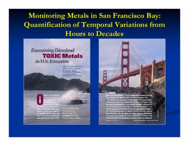 Monitoring Metals in San Francisco Bay: Quantification of Temporal Variations from Hours to Decades THE PROBLEM: Insufficient long-term data