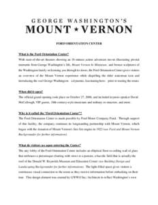 FORD ORIENTATION CENTER  What is the Ford Orientation Center? With state-of-the-art theaters showing an 18-minute action adventure movie illustrating pivotal moments from George Washington’s life, Mount Vernon In Minia