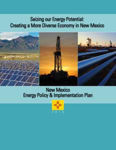 Seizing our Energy Potential: Creating a More Diverse Economy in New Mexico New Mexico Energy Policy & Implementation Plan