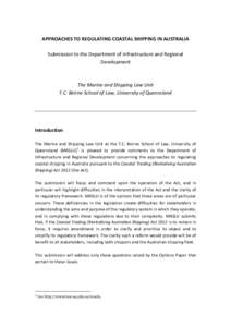 APPROACHES TO REGULATING COASTAL SHIPPING IN AUSTRALIA Submission to the Department of Infrastructure and Regional Development The Marine and Shipping Law Unit T.C. Beirne School of Law, University of Queensland