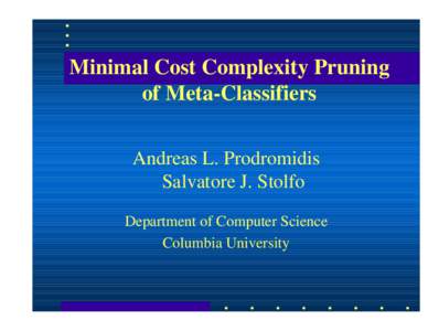 Minimal Cost Complexity Pruning of Meta-Classifiers Andreas L. Prodromidis Salvatore J. Stolfo Department of Computer Science Columbia University