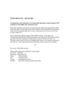 NEWS RELEASE – July 20, 2001 Commissioner orders disclosure of certain health and safety records related to 1997 explosion at Swan Hills waste treatment centre Bob Clark, Information and Privacy Commissioner for Albert