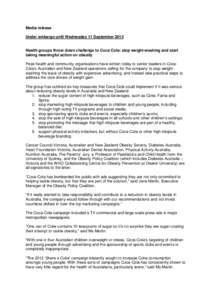 Media release Under embargo until Wednesday 11 September 2013 Health groups throw down challenge to Coca Cola: stop weight-washing and start taking meaningful action on obesity Peak health and community organisations hav