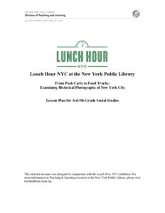 Lunch Hour NYC at the New York Public Library From Push Carts to Food Trucks: Examining Historical Photographs of New York City Lesson Plan for 3rd-5th Grade Social Studies  This educator resource was designed in conjunc