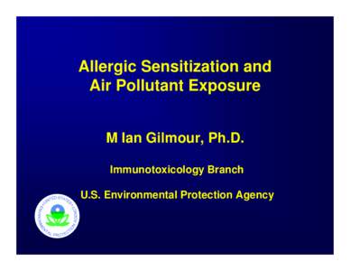 Allergic Sensitization and Air Pollutant Exposure M Ian Gilmour, Ph.D. Immunotoxicology Branch U.S. Environmental Protection Agency