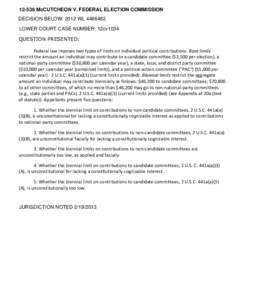 [removed]McCUTCHEON V. FEDERAL ELECTION COMMISSION DECISION BELOW: 2012 WL[removed]LOWER COURT CASE NUMBER: 12cv1034 QUESTION PRESENTED: Federal law imposes two types of limits on individual political contributions. Base l