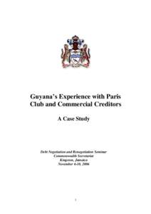 Guyana’s Experience with Paris Club and Commercial Creditors A Case Study Debt Negotiation and Renegotiation Seminar Commonwealth Secretariat