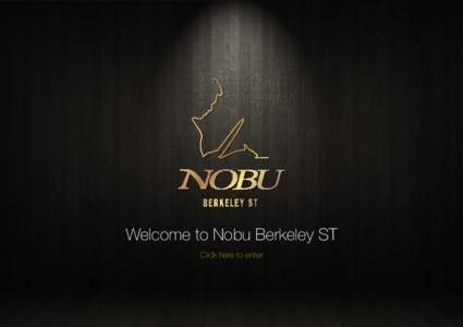 Welcome to Nobu Berkeley ST Click here to enter 1  NOBU BERKELEY ST