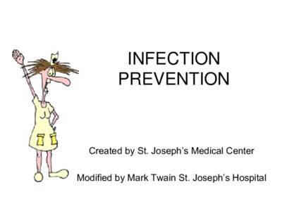 INFECTION PREVENTION Created by St. Joseph’s Medical Center  Modified by Mark Twain St. Joseph’s Hospital