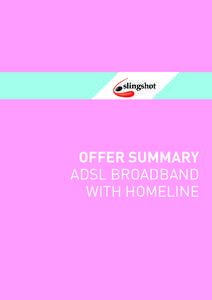 OFFER SUMMARY ADSL BROADBAND WITH HOMELINE SLINGSHOT’S RESIDENTIAL HOME BROADBAND PACKAGES
