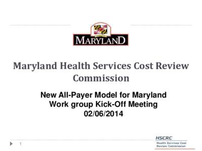 Maryland Health Services Cost Review Commission New All-Payer Model for Maryland Work group Kick-Off Meeting[removed]