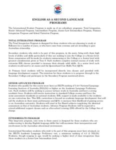 ENGLISH AS A SECOND LANGUAGE PROGRAMS The International Student Program is made up of six subsidiary programs: Total Integration, Senior Advanced Program, Intermediate Program, Junior Low Intermediate Program, Primary In