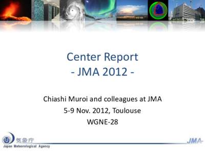 Center Report - JMA 2012 Chiashi Muroi and colleagues at JMA 5-9 Nov. 2012, Toulouse WGNE-28  SUPER COMPUTER UPGRADE