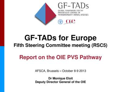 GF-TADs for Europe Fifth Steering Committee meeting (RSC5) Report on the OIE PVS Pathway AFSCA, Brussels – October[removed]Dr Monique Eloit