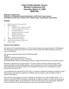 Asian Pacific Islander Caucus Monthly Conference Call Thursday, March 13, 2008 MINUTES Moderator: Nadine Chan Notetaker: Call Updates Posted Individually on APIC Exec Comm Listserv