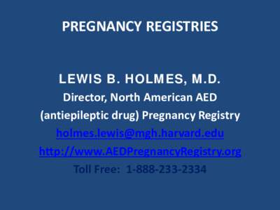 PREGNANCY REGISTRIES LEWIS B. HOLMES, M.D. Director, North American AED (antiepileptic drug) Pregnancy Registry [removed] http://www.AEDPregnancyRegistry.org