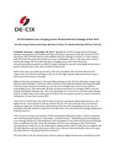 DE-CIX Initiates Game-Changing Carrier-Neutral Internet Exchange in New York World’s Largest Internet Exchange Operator to Enter U.S. Market Starting with New York City Frankfurt, Germany – September 18, 2013 – DE-