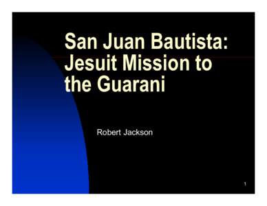 San Juan Bautista: Jesuit Mission to the Guarani Robert Jackson  1