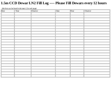 1.5m CCD Dewar LN2 Fill Log ­­­­ Please Fill Dewars every 12 hours   (this form can be found in the main 1.5m web page) Date   Time Observer  