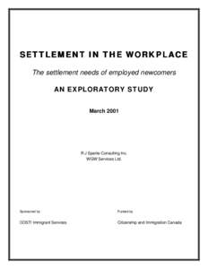 SETTLEMENT IN THE WORKPLACE The settlement needs of employed newcomers AN EXPLORATORY STUDY March[removed]R J Sparks Consulting Inc.