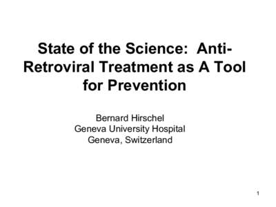 State of the Science: AntiRetroviral Treatment as A Tool for Prevention Bernard Hirschel Geneva University Hospital Geneva, Switzerland