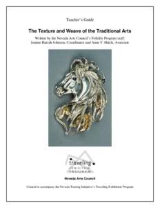 Teacher’s Guide  The Texture and Weave of the Traditional Arts Written by the Nevada Arts Council’s Folklife Program staff: Jeanne Harrah Johnson, Coordinator and Anne F. Hatch, Associate