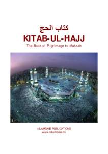‫آﺘﺎب اﻟﺤﺞ‬ KITAB-UL-HAJJ The Book of Pilgrimage to Makkah ISLAMBASE PUBLICATIONS www.islambase.tk