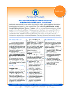 FACT SHEET  An Evidence-Based Approach to Strengthening American Indian/Alaska Native Communities Parents as Teachers has a long history of producing health, school readiness and parent engagement outcomes in Tribal comm