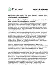 Enerkem launches world’s first, game-changing full-scale wasteto-biofuels and chemicals facility First commercial advanced biorefinery to exclusively use municipal solid waste to produce advanced biofuels and chemicals