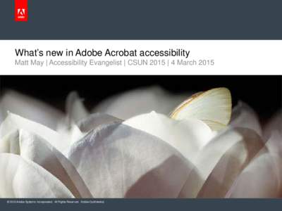 What’s new in Adobe Acrobat accessibility Matt May | Accessibility Evangelist | CSUN 2015 | 4 March 2015 © 2010 Adobe Systems Incorporated. All Rights Reserved. Adobe Confidential.  Acrobat XI Accessibility Features 
