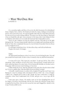 -WHAT WAS ONCE MAN by Michele Lee It’s a moonless night, and three of us sit in the dark basement of an abandoned house. Meghan. Rick. And me. We found each other by chance, hiding in a boarded up grocery store not too