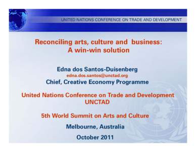 UNITED NATIONS CONFERENCE ON TRADE AND DEVELOPMENT  Reconciling arts, culture and business: A win-win solution Edna dos Santos-Duisenberg 