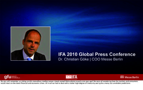 IFA 2010 Global Press Conference Dr. Christian Göke | COO Messe Berlin Do you still remember us sitting on this marvellous mediterranean island named Malta almost exactly one year ago? We were all wondering how the mark