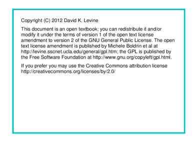 Copyright (C[removed]David K. Levine This document is an open textbook; you can redistribute it and/or modify it under the terms of version 1 of the open text license amendment to version 2 of the GNU General Public Licens