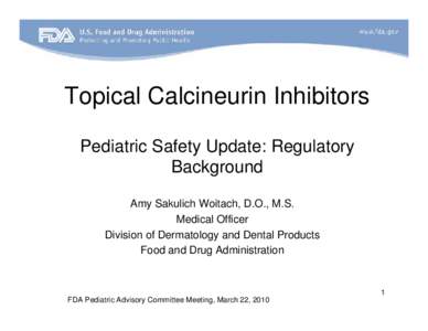 Topical Calcineurin Inhibitors Pediatric Safety Update: Regulatory Background Amy Sakulich Woitach, D.O., M.S. Medical Officer Division of Dermatology and Dental Products