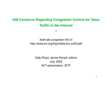 IAB Concerns Regarding Congestion Control for Voice Traffic in the Internet * draft-iab-congestion-00.txt http://www.icir.org/floyd/talks/avt-Jul03.pdf