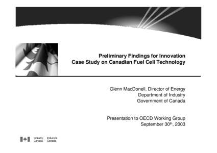 Preliminary Findings for Innovation Case Study on Canadian Fuel Cell Technology Glenn MacDonell, Director of Energy Department of Industry Government of Canada