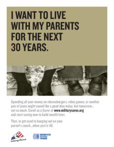 I WANT to live with my parents for the next 30 years.  Spending all your money on cheeseburgers, video games, or another
