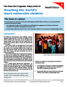 The Post-2015 Agenda: Policy brief #1  Reaching the world’s most vulnerable children The issues at a glance To keep children at the heart of the post-2015 agenda, World Vision will focus on ensuring that the