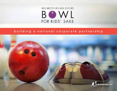 building a national corporate partnership  what is bowl for kids’ sake? Bowl for Kids’ Sake is Big Brothers Big Sisters signature fundraiser. In addition to sponsorships, money is raised through teams of 4-6 people 