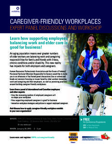 CAREGIVER-FRIENDLY WORKPLACES  EXPERT PANEL DISCUSSIONS AND WORKSHOP Learn how supporting employees balancing work and elder care is good for business!