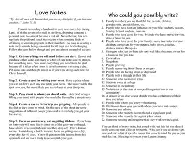 Love Notes “By this all men will known that you are my disciples, if you love one another,.” John 13:35 Commit to sending a handwritten care note every day during Lent. With the advent of e-mail in our lives, droppin